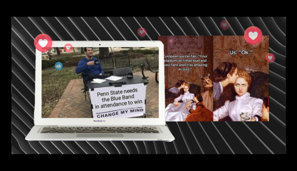 A side-by-side collage of two meme trends relating to Penn State. On the left, a laptop with the "change my mind guy" saying "Penn State needs the Blue Band in attendance to win." On the right a famous art print with dubbed captions that say "European soccer fan: Your stadium isn't that loud and your fans aren't as amazing as ours" with a bored looking woman with the caption "Us: ok."