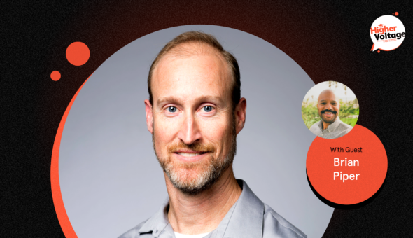 Higher Voltage podcast graphic with a large image of Brian Piper, a light-skinned man with short blond hair and beard, wearing a gray dress shirt in the middle. To the right, a smaller bubble with the image of host Kevin Tyler, a bald, dark-skinned man with dark mustache, wearing a plaid shirt.