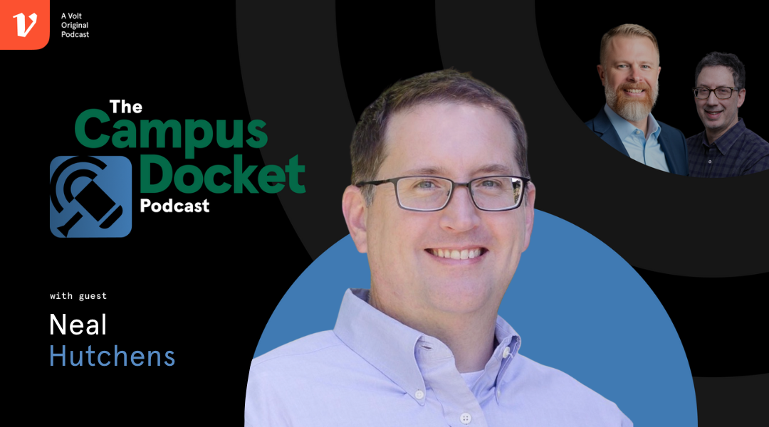 image - Promotional graphic for the Campus Docket podcast featuring guest Neal Hutchens. Hutchens is shown in a light-colored shirt, smiling against a blue circular backdrop. The Campus Docket logo appears on the left, with the text “A Volt Original Podcast.” In the top right, podcast hosts Scott Schneider and Eric Kelderman are pictured in a smaller circular inset.